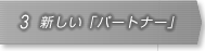 3.新しい「パートナー」